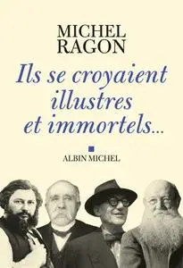 Michel Ragon, "Ils se croyaient illustres et immortels..."