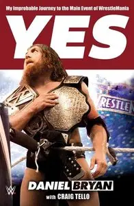 Yes!: My Improbable Journey to the Main Event of WrestleMania