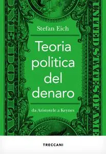 Stefan Eich - Teoria politica del denaro. Da Aristotele a Keynes