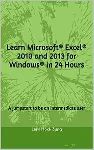 Learn Microsoft® Excel® 2010 and 2013 for Windows® in 24 Hours: A jumpstart to be an intermediate user