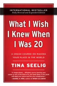 What I Wish I Knew When I Was 20: A Crash Course on Making Your Place in the World, 10th Anniversary Edition