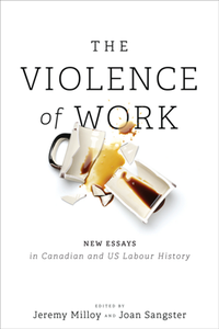 The Violence of Work : New Essays in Canadian and U.S. Labour History