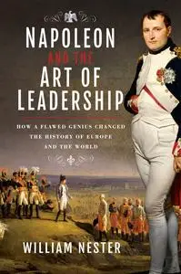 «Napoleon and the Art of Leadership» by William Nester