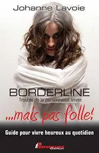 Borderline... mais pas folle ! Trouble de la personnalité limite : Guide pour vivre heureux au quotidien