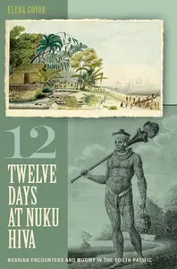 "Twelve Days at Nuku Hiva: Russian Encounters and Mutiny in the South Pacific" by Elena Govor 