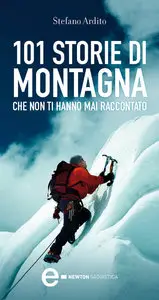 Stefano Ardito - 101 storie di montagna, che non ti hanno mai raccontato