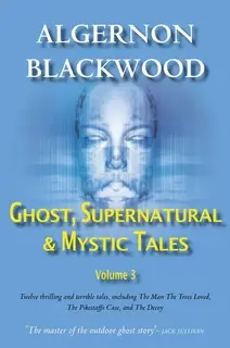«Ghost, Supernatural & Mystic Tales Vol 3» by Algernon Blackwood