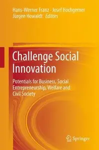Challenge Social Innovation: Potentials for Business, Social Entrepreneurship, Welfare and Civil Society