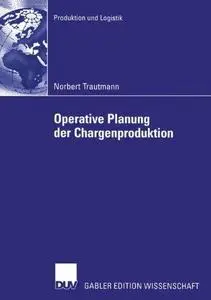 Operative Planung der Chargenproduktion: Ein hierarchischer Ansatz zur Belegungsplanung chargenweise produzierender Mehrzweckan