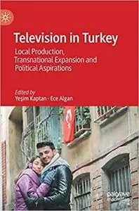 Television in Turkey: Local Production, Transnational Expansion and Political Aspirations