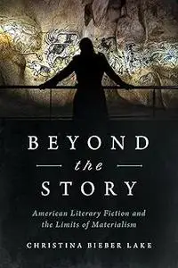 Beyond the Story: American Literary Fiction and the Limits of Materialism