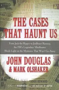 «The Cases That Haunt Us» by John E. Douglas,Mark Olshaker