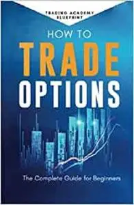 How to Trade Options the Complete Guide for Beginners