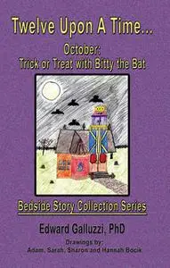 «Twelve Upon A Time… October: Trick or Treat with Bitty the Bat Bedside Story Collection Series» by Edward Galluzzi