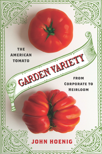 Garden Variety : The American Tomato From Corporate to Heirloom