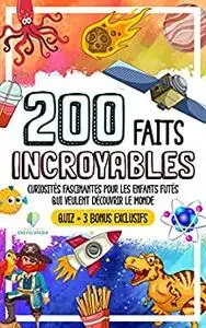 200 FAITS INCROYABLES: Curiosités Fascinantes Pour Les Enfants Futés Qui Veulent Découvriv Le Monde