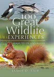 «100 Great Wildlife Experiences» by James D Fair