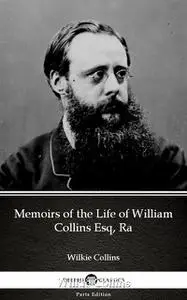 «Memoirs of the Life of William Collins Esq, Ra by Wilkie Collins – Delphi Classics (Illustrated)» by Wilkie Collins