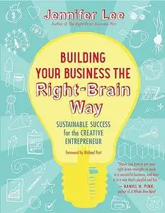 Building Your Business the Right-Brain Way: Sustainable Success for the Creative Entrepreneur