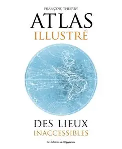 Francois Thierry, "Atlas illustré des lieux inaccessibles"