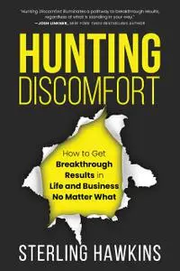 Hunting Discomfort: How to Get Breakthrough Results in Life and Business No Matter What