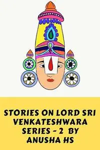 «Stories on lord sri Venkateshwara series -2: from various sources» by Anusha hs