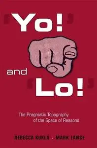 ‘Yo!’ and ‘Lo!’: The Pragmatic Topography of the Space of Reasons