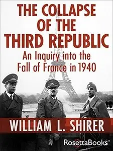 Collapse of the Third Republic: An Inquiry into the Fall of France in 1940