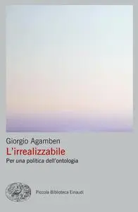 Giorgio Agamben - L'irrealizzabile. Per una politica dell’ontologia