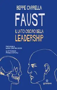 Beppe Carrella - Faust. Il lato oscuro della leadership