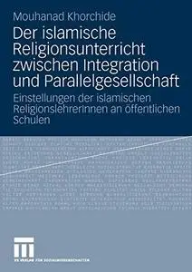 Der islamische Religionsunterricht zwischen Integration und Parallelgesellschaft: Einstellungen der islamischen Religionslehrer