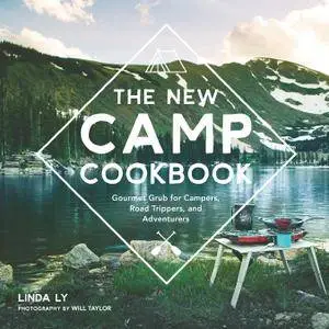 The New Camp Cookbook: Gourmet Grub for Campers, Road Trippers, and Adventurers