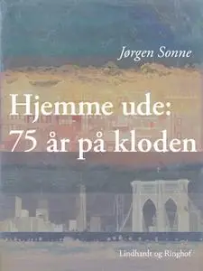 «Hjemme ude: 75 år på kloden» by Jørgen Sonne