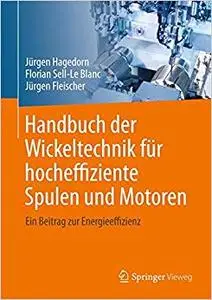 Handbuch der Wickeltechnik für hocheffiziente Spulen und Motoren: Ein Beitrag zur Energieeffizienz