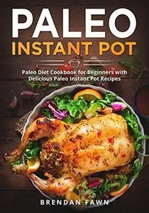Paleo Instant Pot: Paleo Diet Cookbook for Beginners with Delicious Paleo Instant Pot Recipes