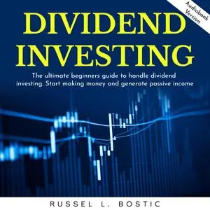 Dividend Investing: The Ultimate Beginners Guide To Handle Dividend Investing [Audiobook]