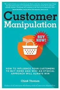 Customer Manipulation: How to Influence your Customers to Buy More and why an Ethical Approach will Always Win