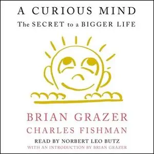 «A Curious Mind: The Secret to a Bigger Life» by Charles Fishman,Brian Grazer