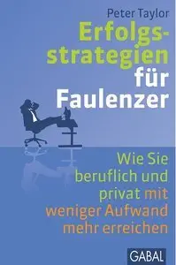 Erfolgsstrategien für Faulenzer: Wie Sie beruflich und privat mit weniger Aufwand mehr erreichen (Repost)
