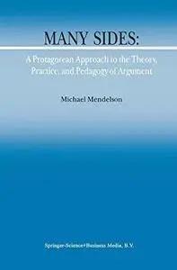 Many Sides: A Protagorean Approach to the Theory, Practice and Pedagogy of Argument