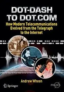 Dot-Dash to Dot.Com: How Modern Telecommunications Evolved from the Telegraph to the Internet [Repost]