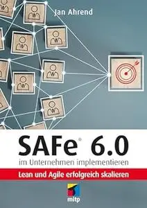 SAFe 6.0 im Unternehmen implementieren: Lean und Agile erfolgreich skalieren