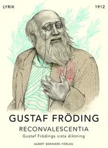 «Reconvalescentia : Gustaf Frödings sista diktning» by Gustaf Fröding