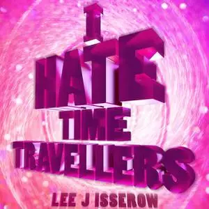 «I Hate Time Travelers» by Lee J. Isserow
