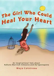 «The Girl Who Could Heal Your Heart – An Inspirational Tale About Kahuna Morrnah Simeona and Ho'oponopono» by Maya Coint