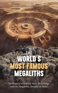 The World’s Most Famous Megaliths: The History of Göbekli Tepe, Stonehenge, and the Megalithic Temples of Malta