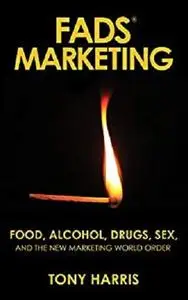 FADS Marketing: Food, Alcohol, Drugs, Sex, and the New Marketing World Order