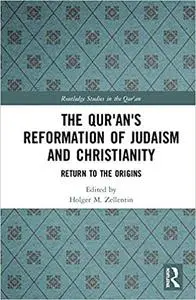 The Qur'an's Reformation of Judaism and Christianity: Return to the Origins