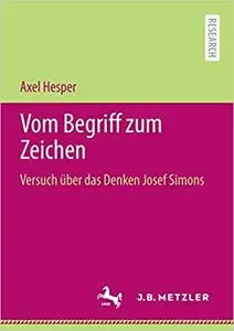 Vom Begriff zum Zeichen: Versuch über das Denken Josef Simons