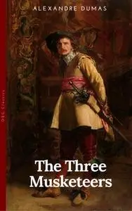 «THE THREE MUSKETEERS - Complete Collection: The Three Musketeers, Twenty Years After, The Vicomte of Bragelonne, Ten Ye